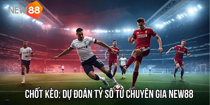 Chốt kèo: Dự đoán tỷ số từ chuyên gia New88Chốt kèo: Dự đoán tỷ số từ chuyên gia New88